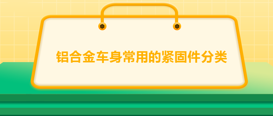 鋁合金車身常用的緊固件分類，一次給你講清楚