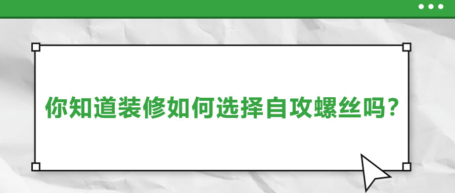 你知道裝修如何選擇自攻螺絲嗎？