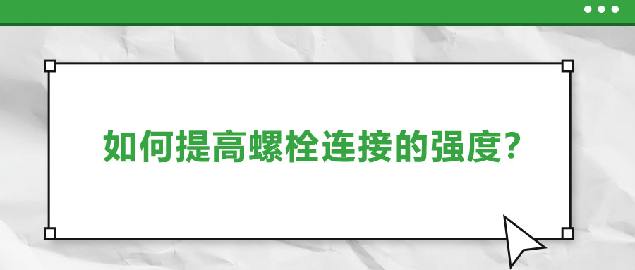 如何提高螺栓連接的強(qiáng)度？