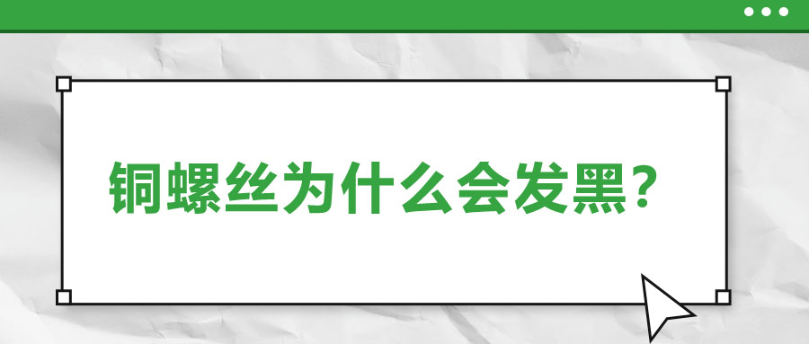 銅螺絲為什么會(huì)發(fā)黑？