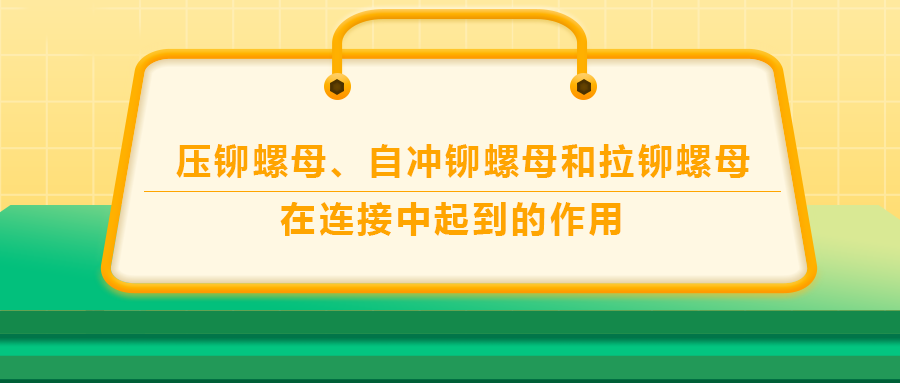 壓鉚螺母、自沖鉚螺母和拉鉚螺母在連接中起到的作用，你了解嗎？
