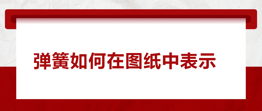 彈簧如何在圖紙中表示， 一次給你講清楚！