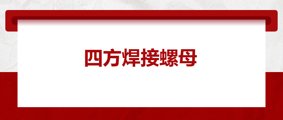  四方焊接螺母，你了解多少