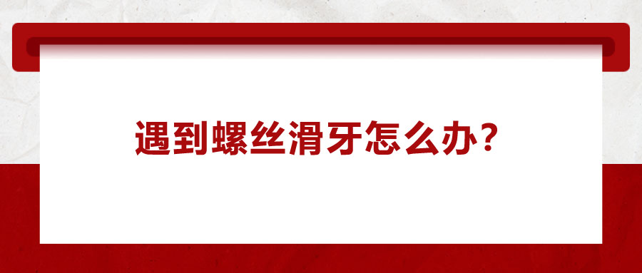 遇到螺絲滑牙怎么辦？
