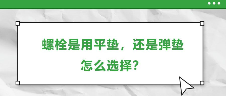 螺栓是用平墊，還是彈墊，怎么選擇？