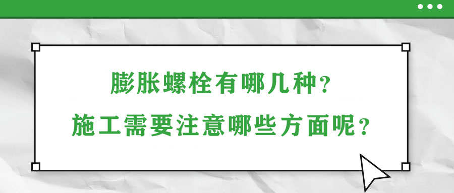 膨脹螺栓有哪幾種？施工需要注意哪些方面呢？