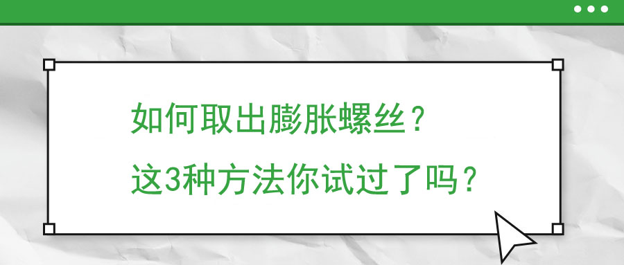 如何取出膨脹螺絲？這3種方法你試過(guò)了嗎？