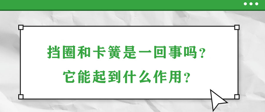 擋圈和卡簧是一回事嗎？它能起到什么作用？