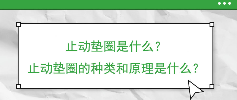 止動墊圈是什么？止動墊圈的種類和原理是什么？