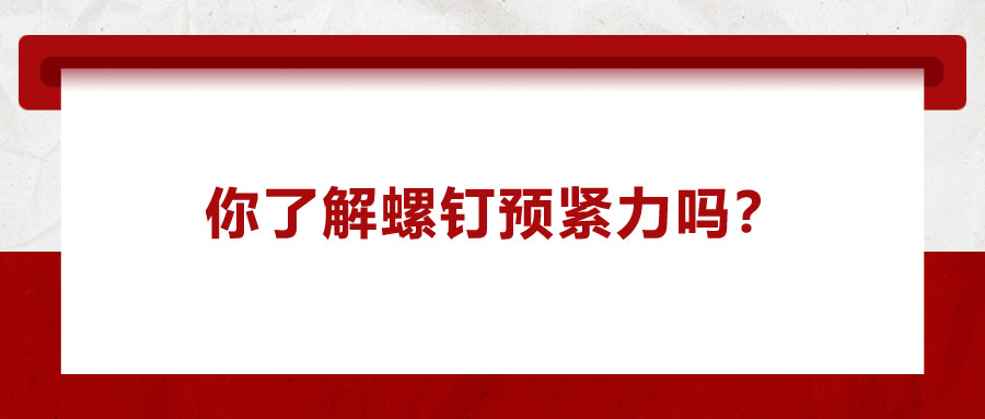 你了解螺釘預(yù)緊力嗎？它對(duì)精密零件裝配有哪些影響呢