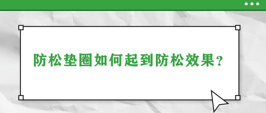 防松墊圈如何起到防松效果？