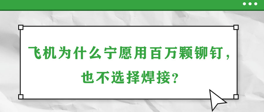 飛機為什么寧愿用百萬顆鉚釘，也不選擇焊接？