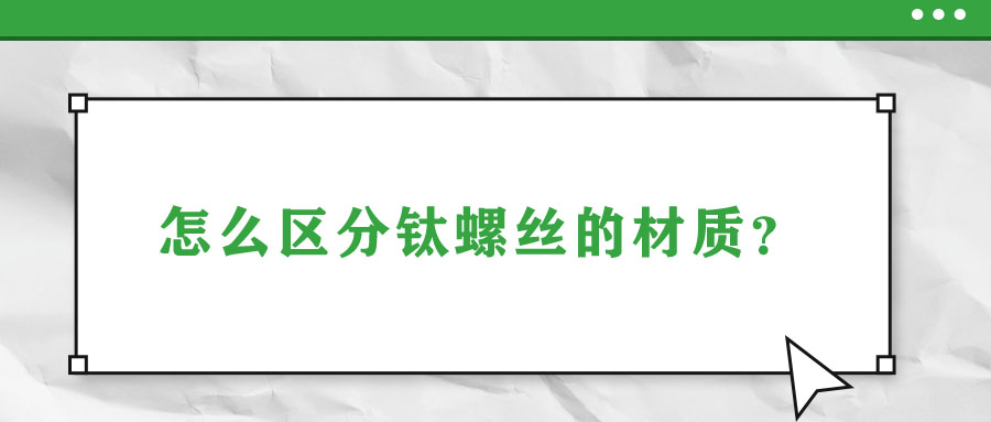 怎么區(qū)分鈦螺絲的材質？
