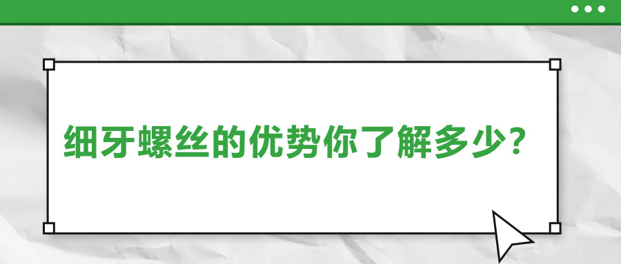 細(xì)牙螺絲的優(yōu)勢(shì)你了解多少？