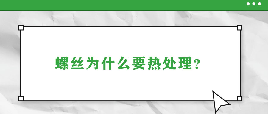 螺絲為什么要熱處理？
