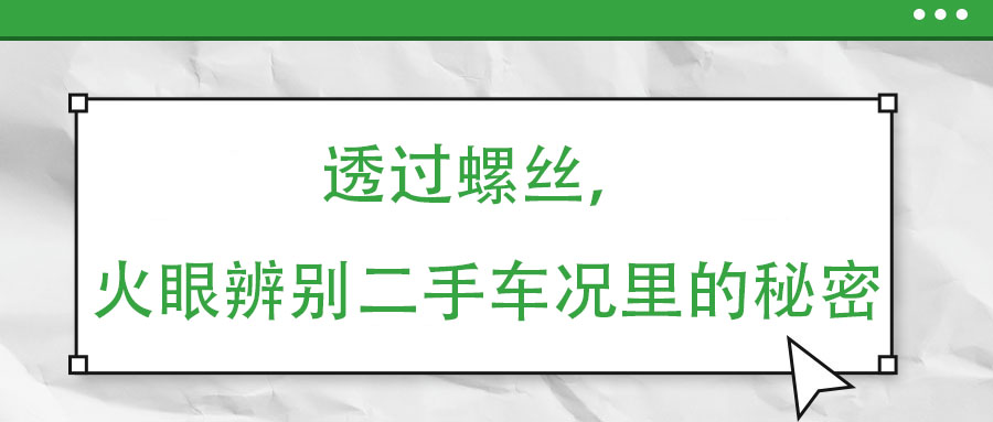 透過螺絲，火眼辨別二手車況里的秘密