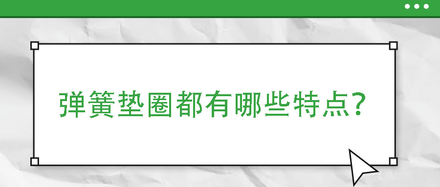 彈簧墊圈都有哪些特點？